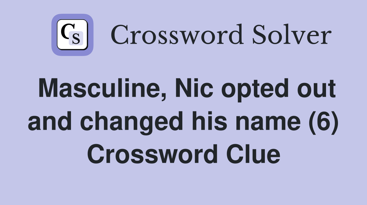 Masculine, Nic opted out and changed his name (6) Crossword Clue