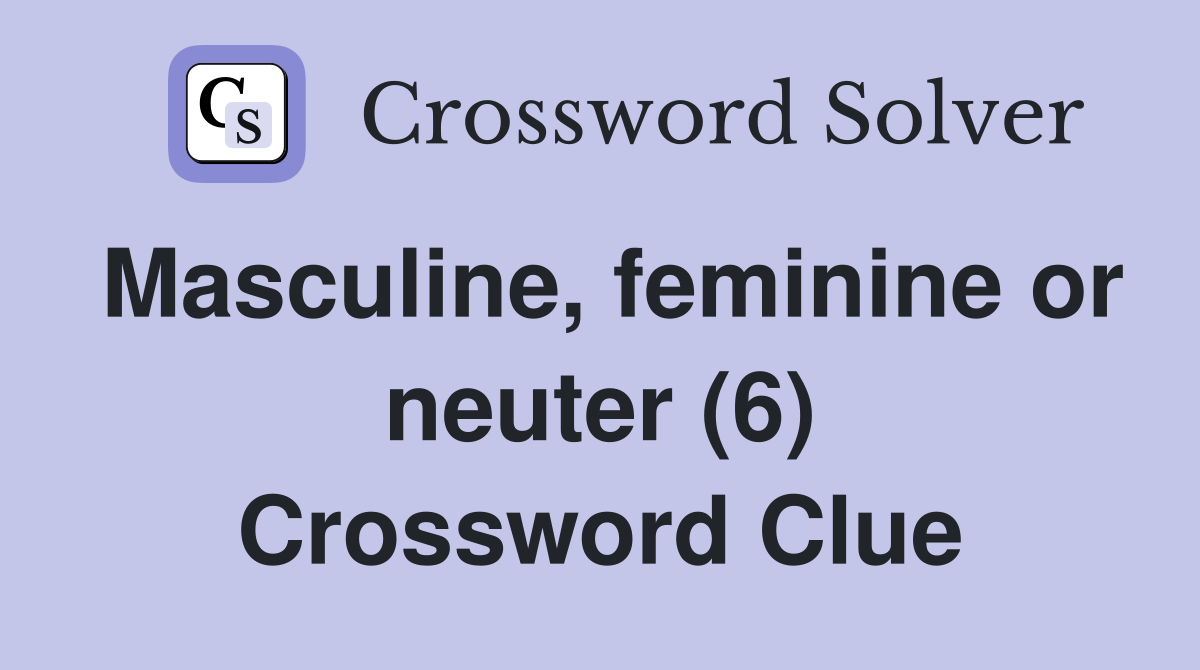 Masculine, feminine or neuter (6) Crossword Clue
