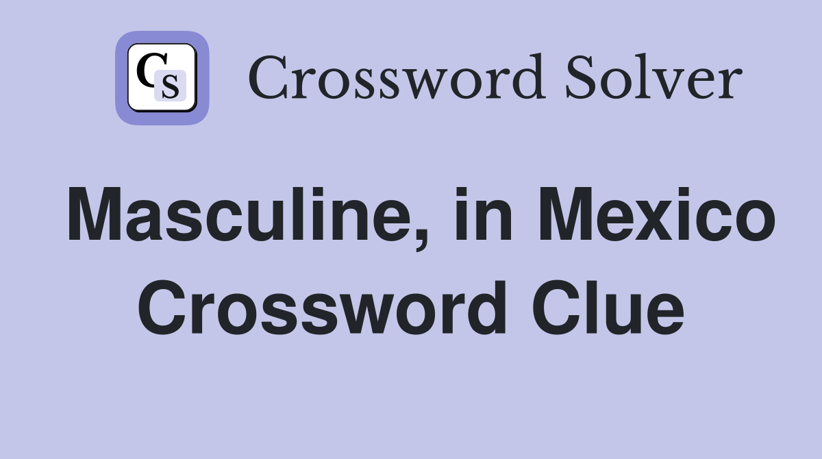 Masculine, in Mexico Crossword Clue
