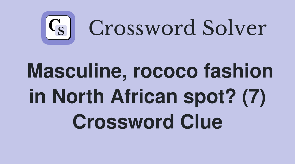 Masculine, rococo fashion in North African spot? (7) Crossword Clue