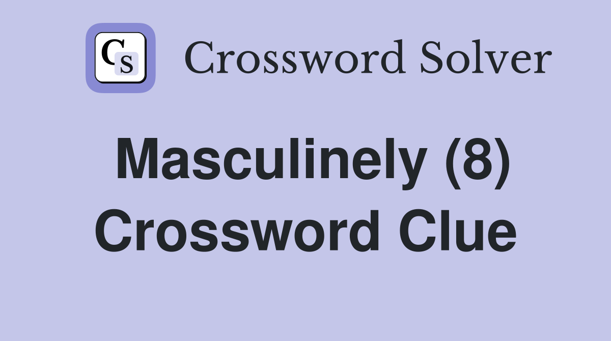 Masculinely (8) Crossword Clue