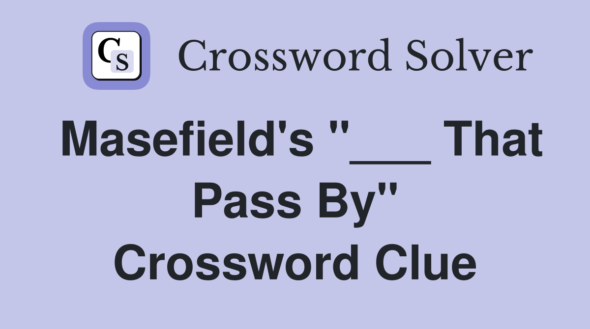 Masefield's "___ That Pass By" Crossword Clue