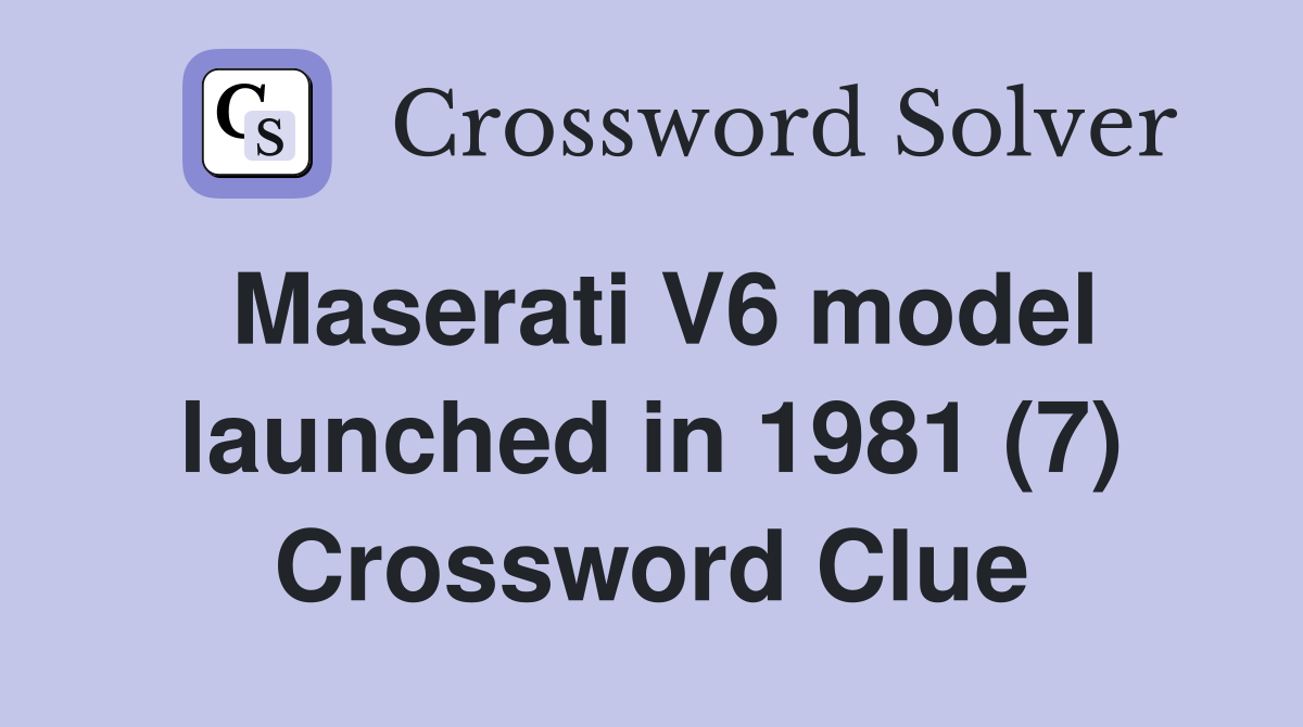Maserati V6 model launched in 1981 (7) Crossword Clue