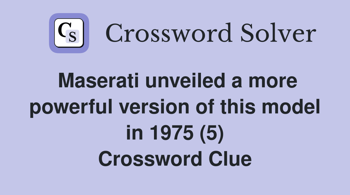 Maserati unveiled a more powerful version of this model in 1975 (5) Crossword Clue