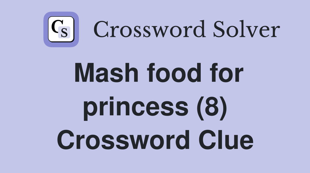 Mash food for princess (8) Crossword Clue