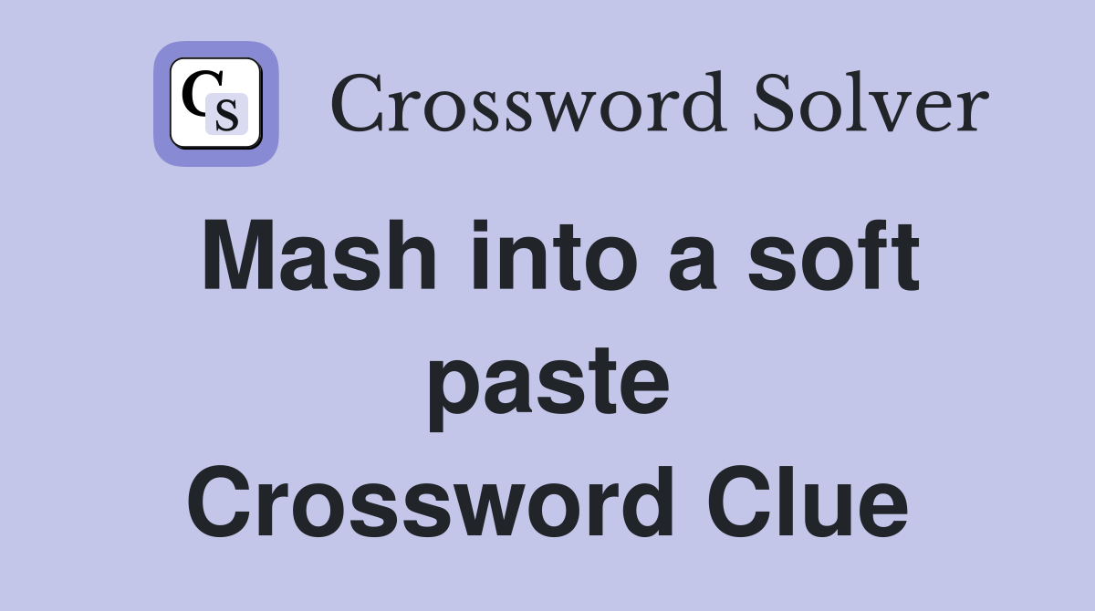 Mash into a soft paste Crossword Clue