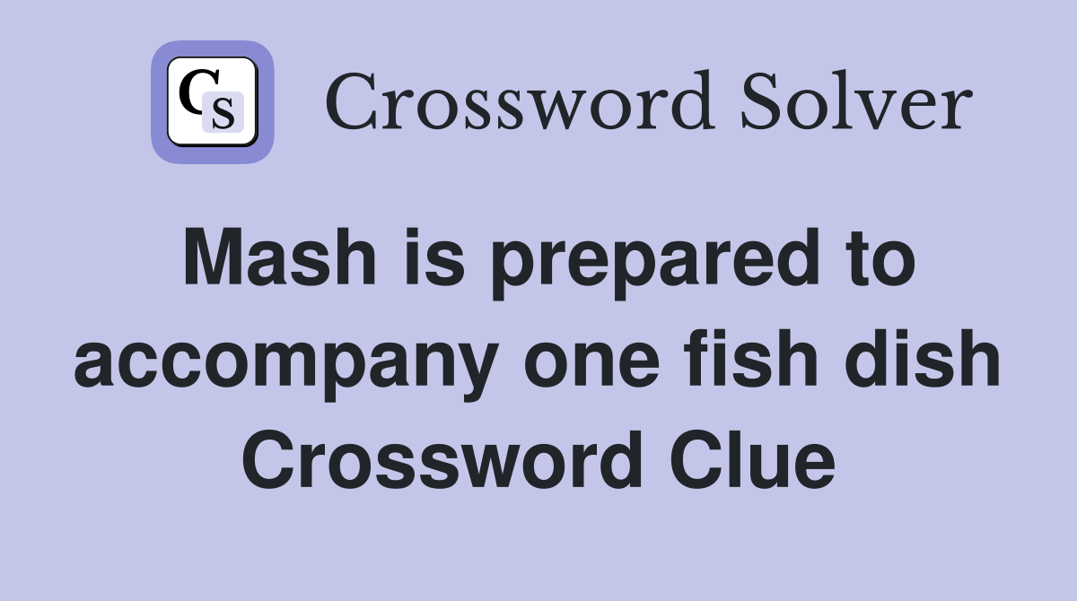 Mash is prepared to accompany one fish dish Crossword Clue
