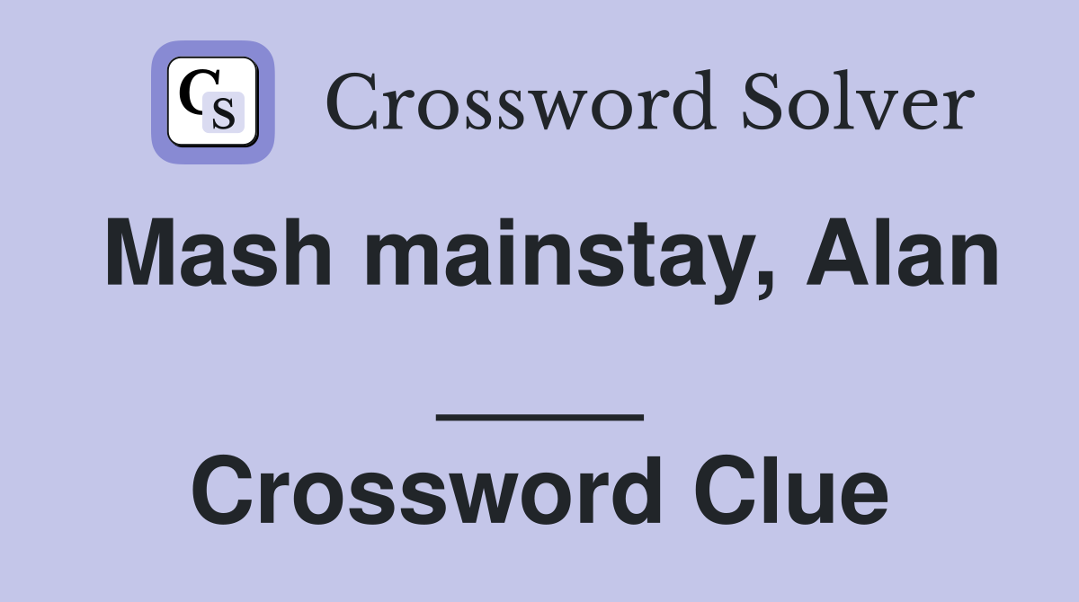 Mash mainstay, Alan ____ Crossword Clue