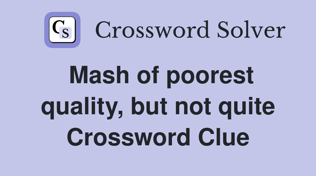 Mash of poorest quality, but not quite Crossword Clue
