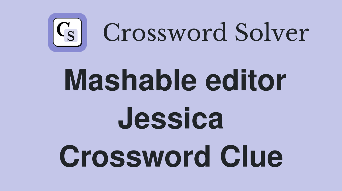 Mashable editor Jessica Crossword Clue