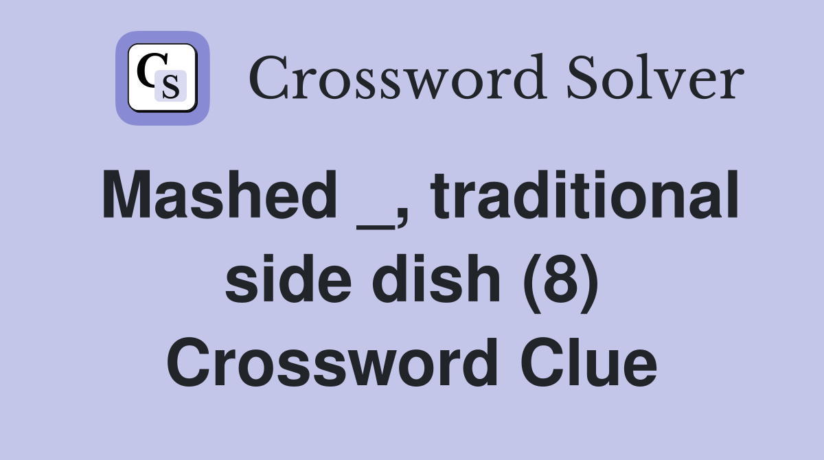 Mashed _, traditional side dish (8) Crossword Clue