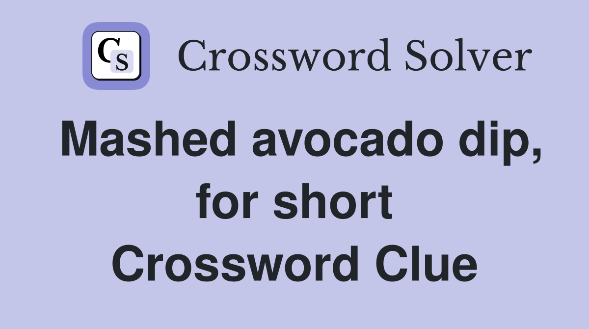 Mashed avocado dip, for short Crossword Clue