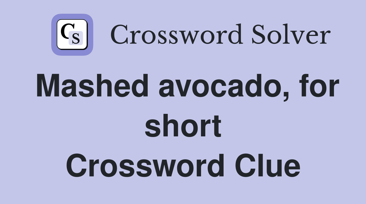 Mashed avocado, for short Crossword Clue