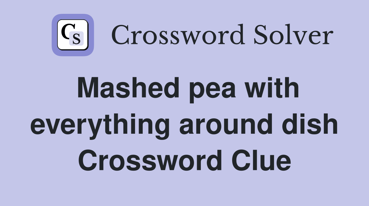 Mashed pea with everything around dish Crossword Clue