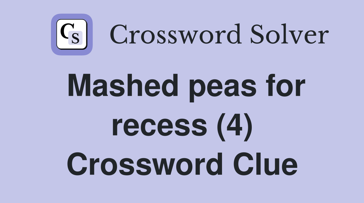 Mashed peas for recess (4) Crossword Clue