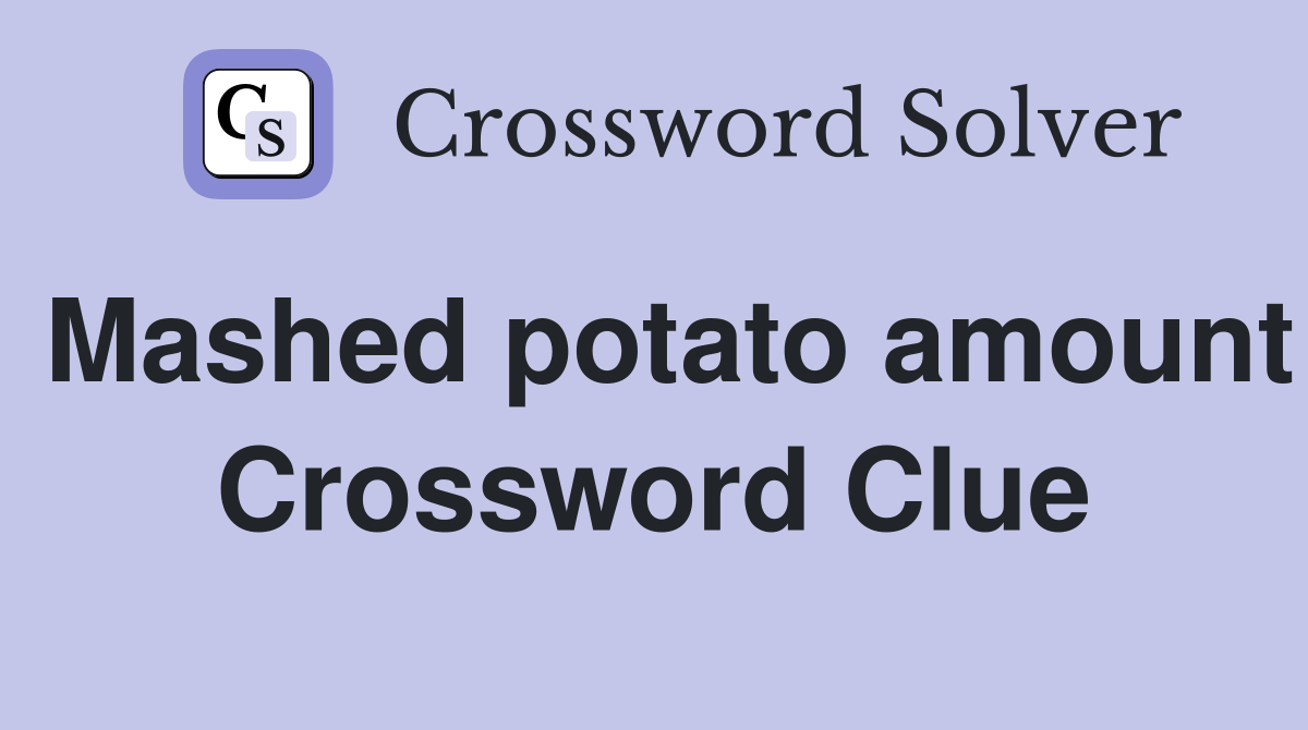 Mashed potato amount Crossword Clue