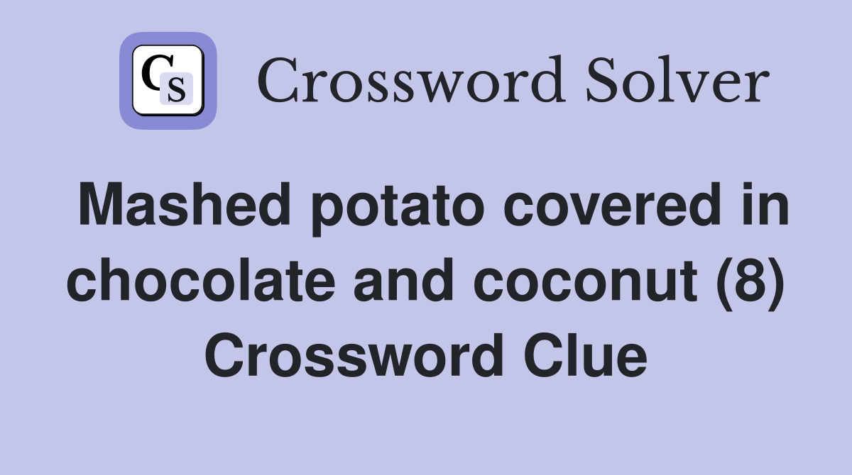 Mashed potato covered in chocolate and coconut (8) Crossword Clue