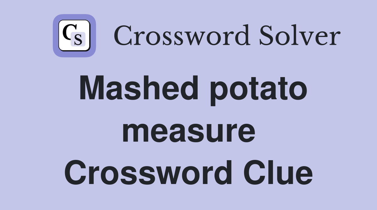 Mashed potato measure Crossword Clue