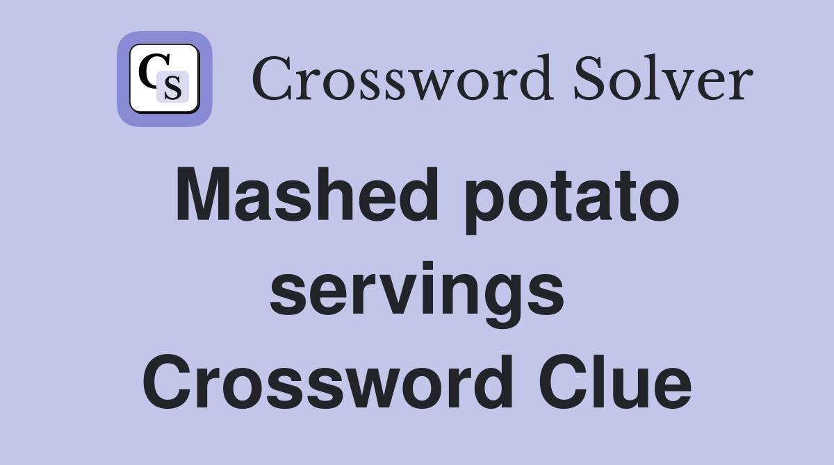 Mashed potato servings Crossword Clue