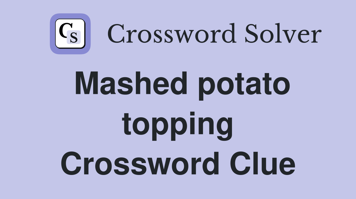 Mashed potato topping Crossword Clue