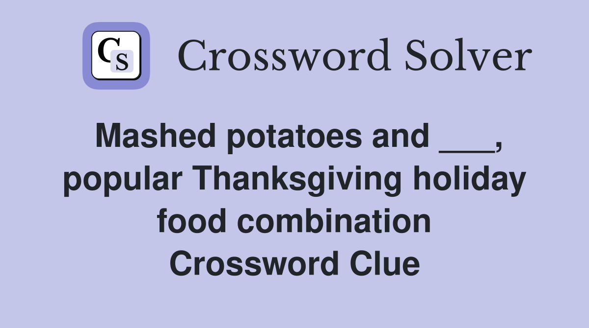 Mashed potatoes and ___, popular Thanksgiving holiday food combination Crossword Clue
