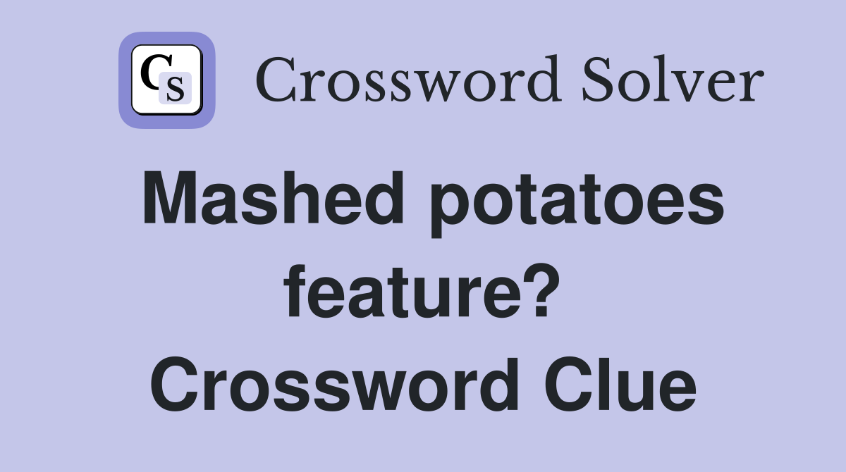 Mashed potatoes feature? Crossword Clue