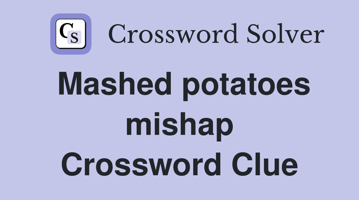 Mashed potatoes mishap Crossword Clue