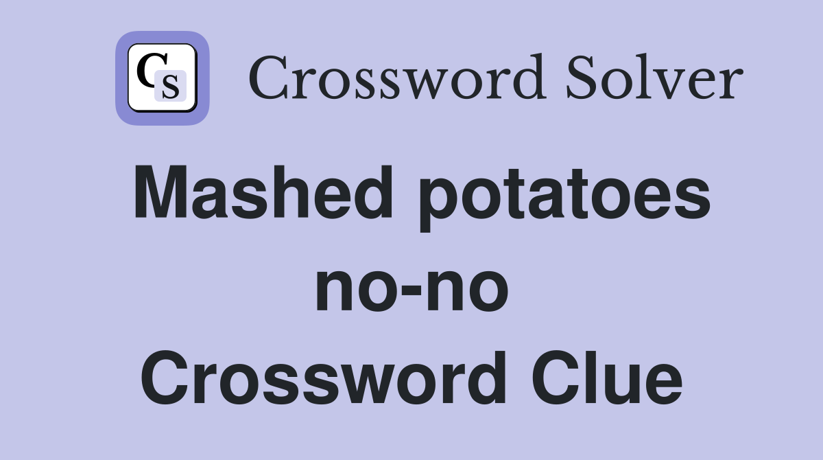Mashed potatoes no-no Crossword Clue