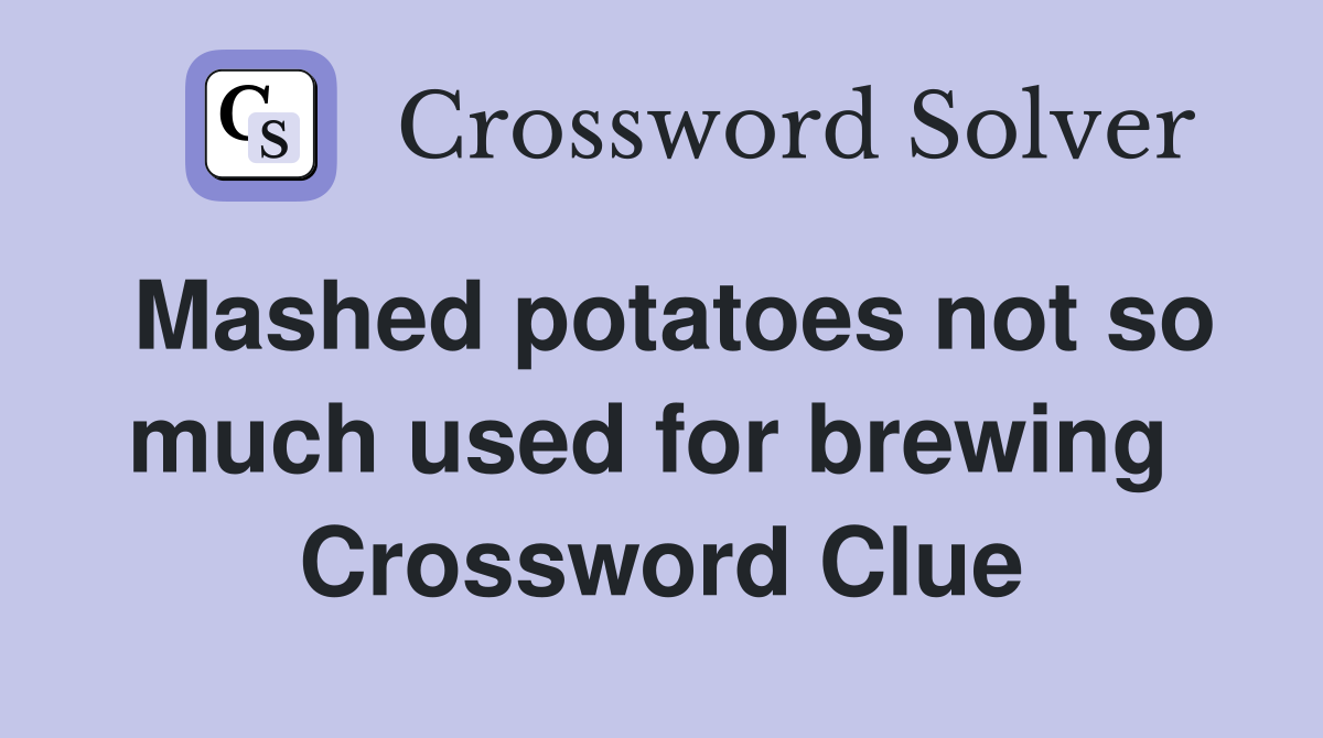 Mashed potatoes not so much used for brewing  Crossword Clue