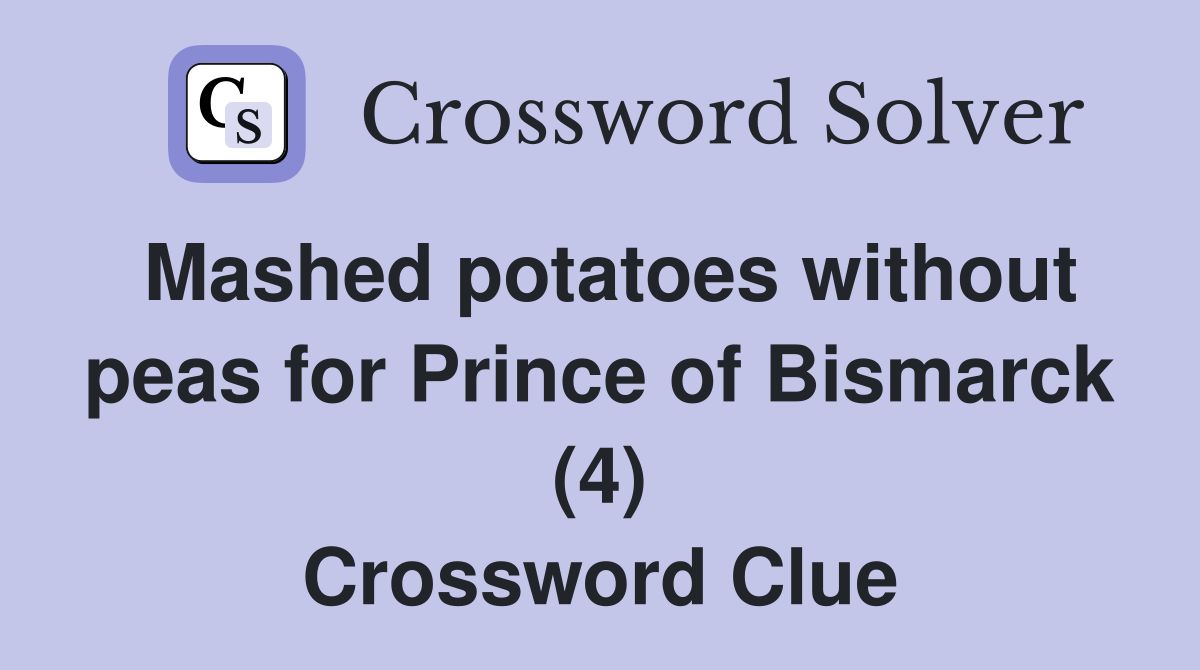 Mashed potatoes without peas for Prince of Bismarck (4) Crossword Clue