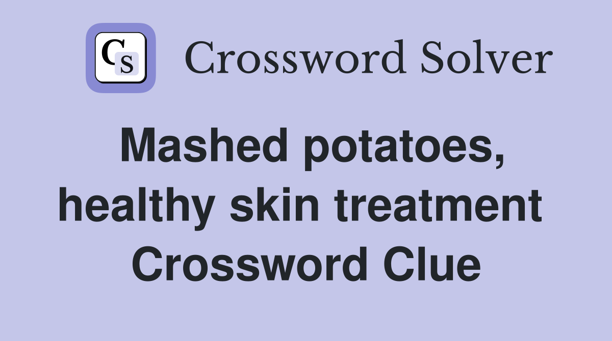 Mashed potatoes, healthy skin treatment  Crossword Clue