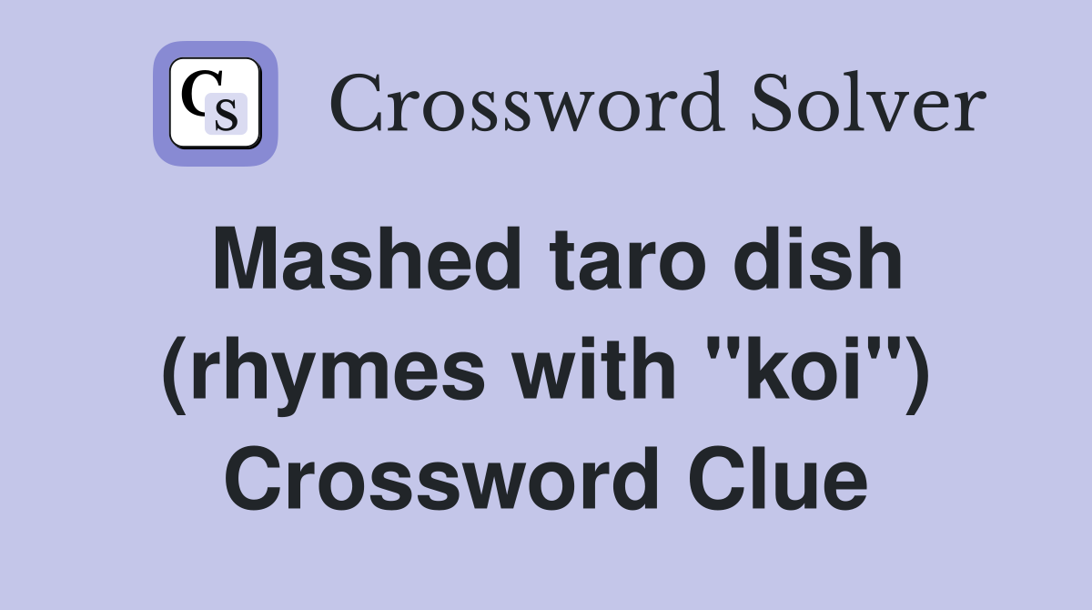 Mashed taro dish (rhymes with "koi") Crossword Clue
