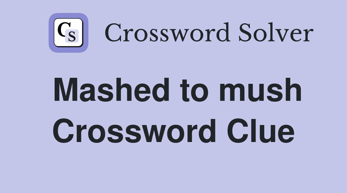 Mashed to mush Crossword Clue