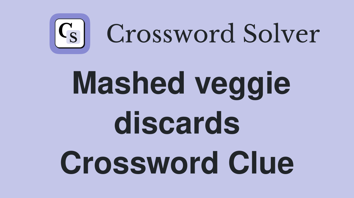 Mashed veggie discards Crossword Clue