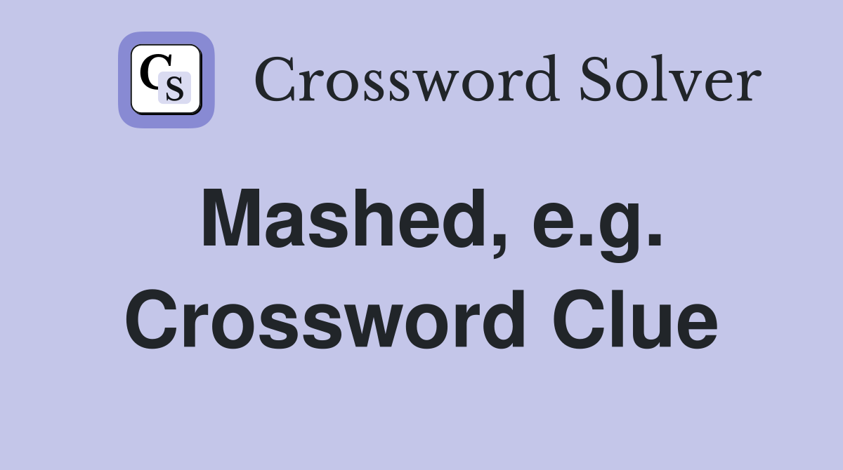 Mashed, e.g. Crossword Clue