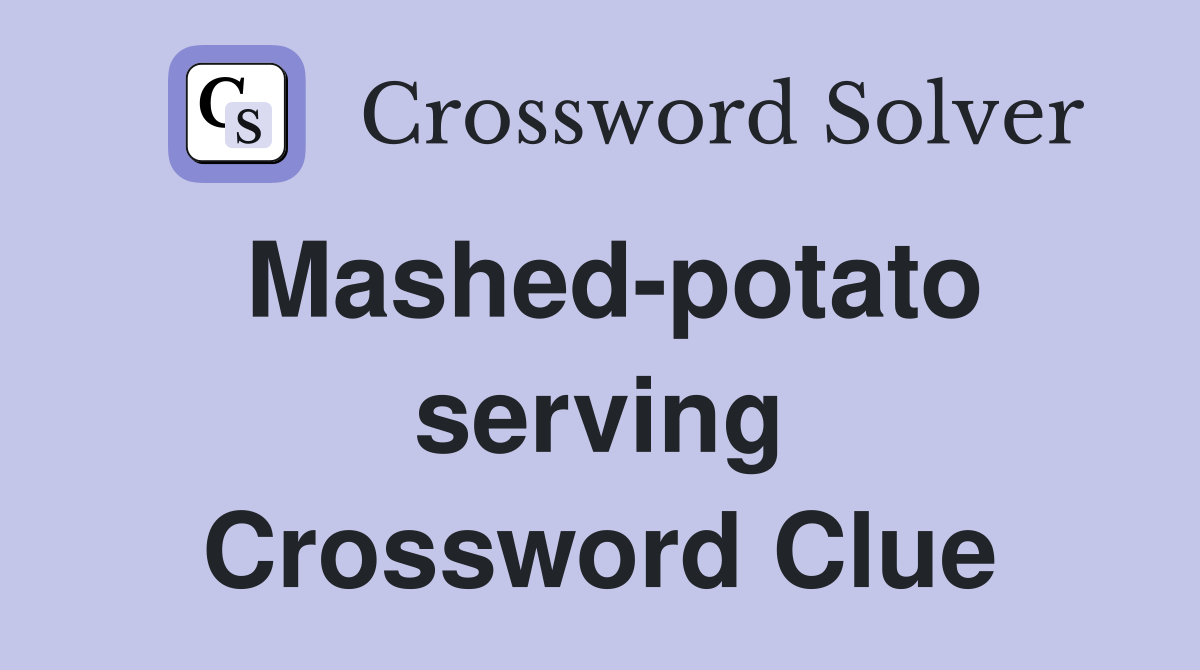 Mashed-potato serving Crossword Clue
