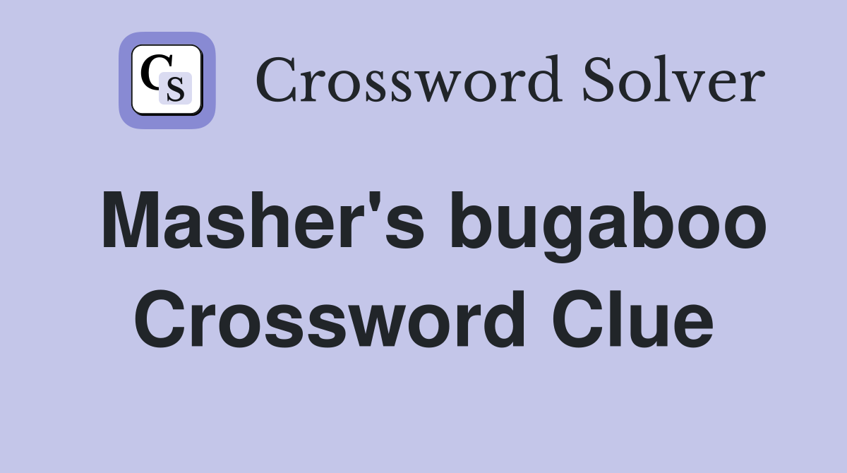 Masher's bugaboo Crossword Clue