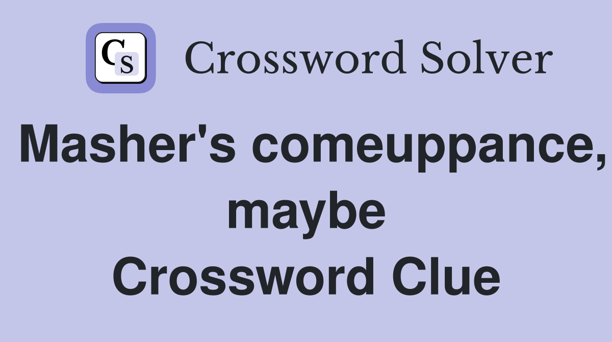 Masher's comeuppance, maybe Crossword Clue