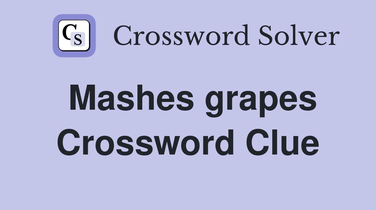 Mashes grapes Crossword Clue