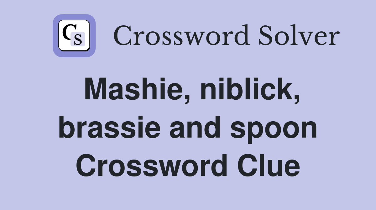 Mashie, niblick, brassie and spoon Crossword Clue
