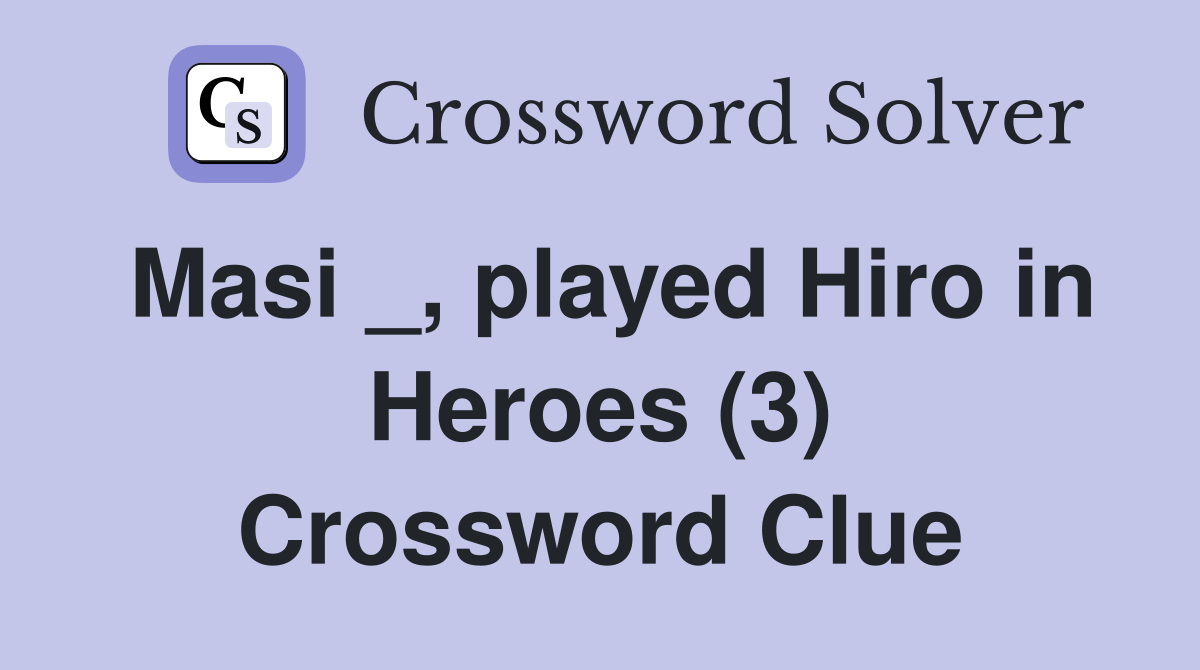 Masi _, played Hiro in Heroes (3) Crossword Clue