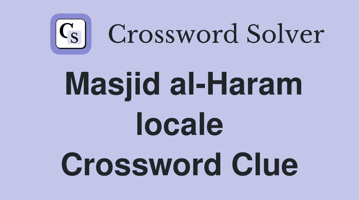 Masjid al-Haram locale Crossword Clue