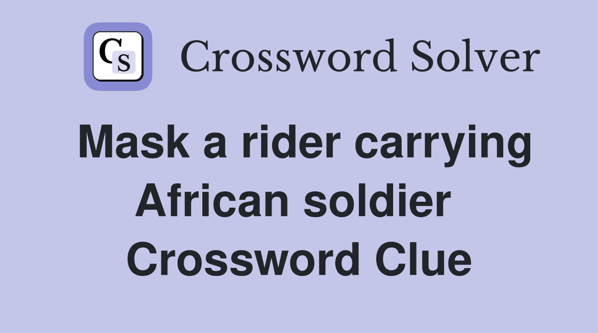 Mask a rider carrying African soldier  Crossword Clue