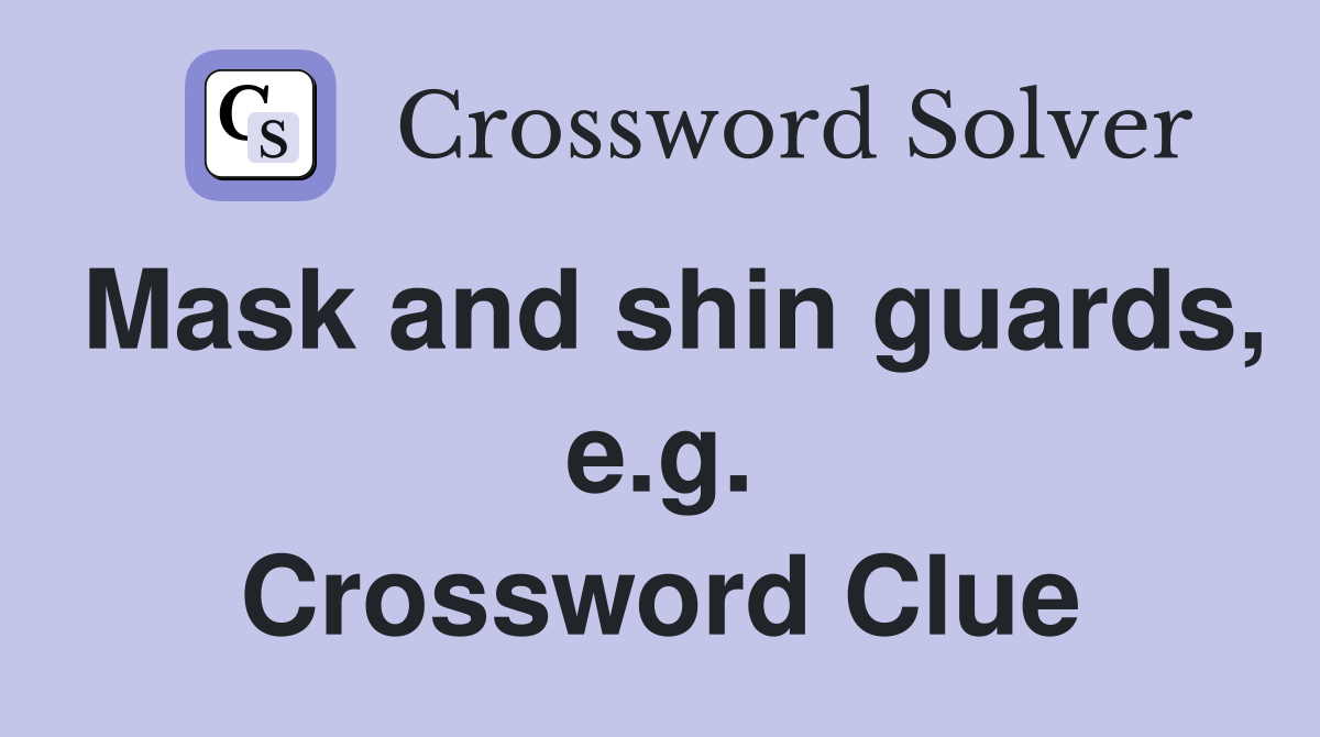 Mask and shin guards, e.g. Crossword Clue