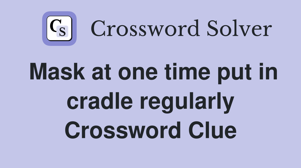 Mask at one time put in cradle regularly Crossword Clue