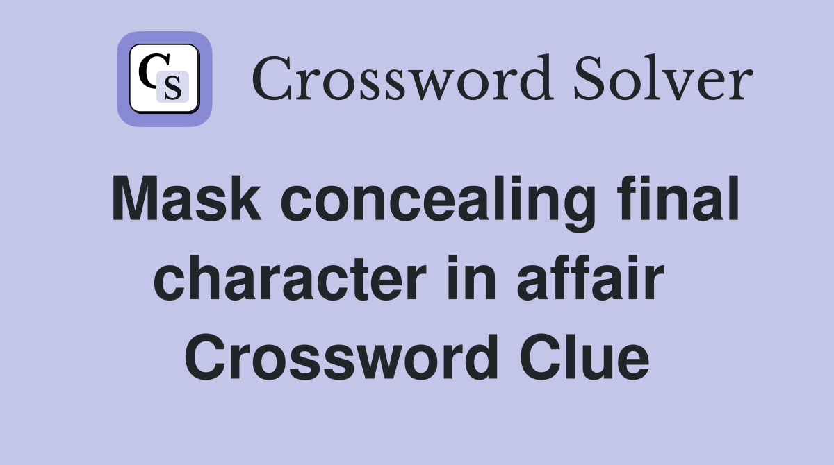 Mask concealing final character in affair  Crossword Clue