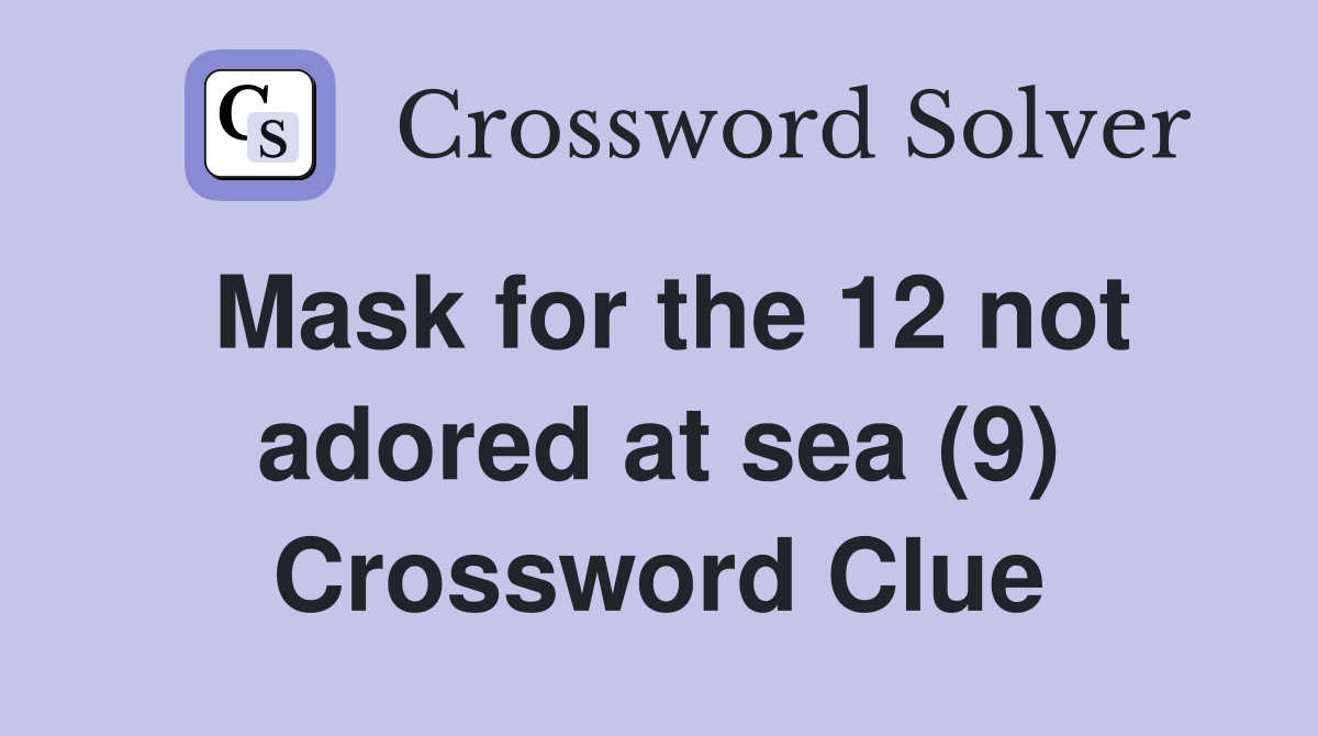 Mask for the 12 not adored at sea (9) Crossword Clue