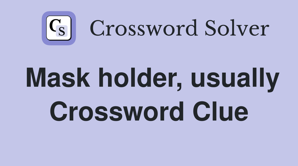 Mask holder, usually Crossword Clue