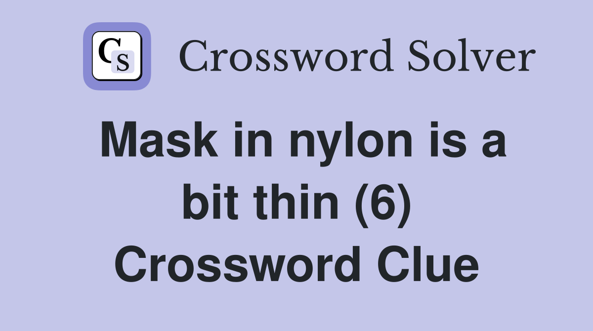 Mask in nylon is a bit thin (6) Crossword Clue