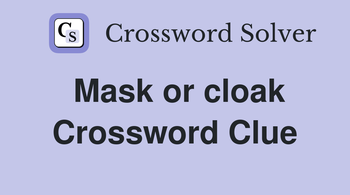 Mask or cloak Crossword Clue